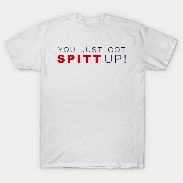 You Just Got Spitt Up! T-Shirt by klance